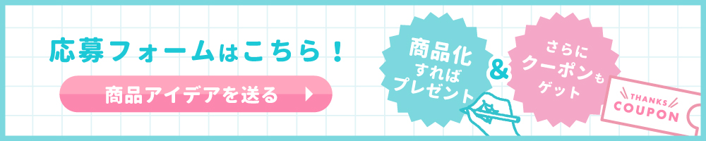 応募フォームはこちら。商品化すればプレゼント＆クーポンもゲット！
